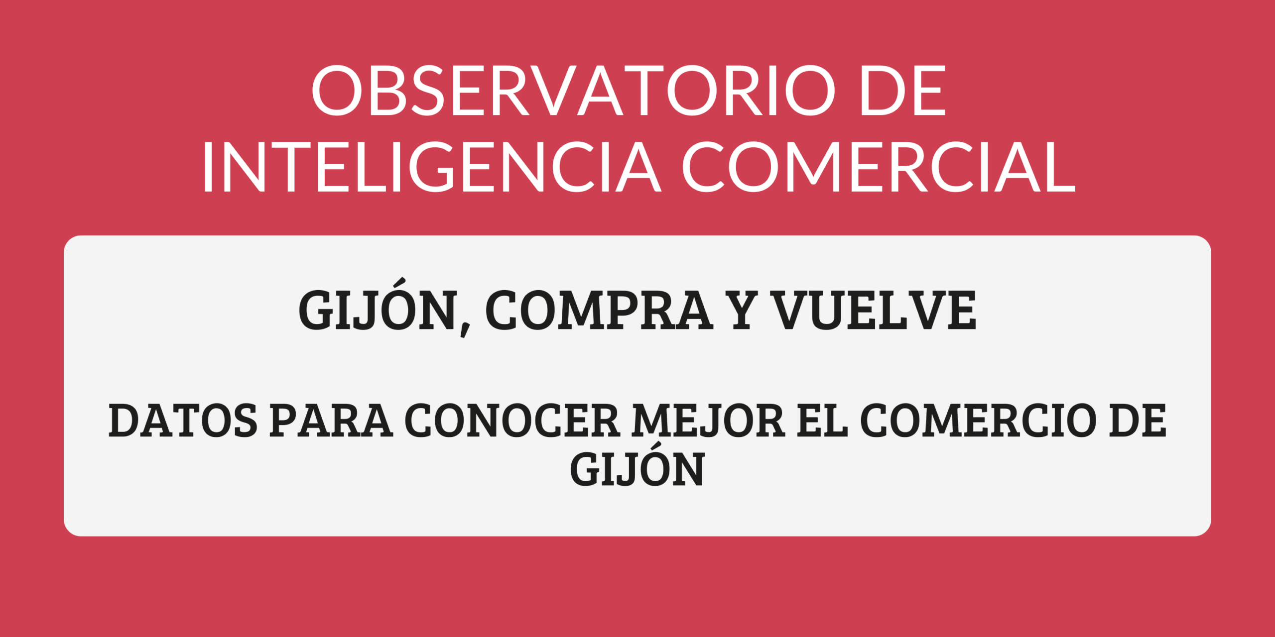 Imagen del Observatorio de Inteligencia Comercial de la campaña Gijón, compra y vuelve, con el lema Datos para conocer mejor el comercio de Gijón.