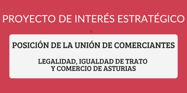 Imagen informativa con el texto “Proyecto de interés estratégico”, “Posición de la Unión de Comerciantes” y “Legalidad, igualdad de trato y comercio de Asturias”.